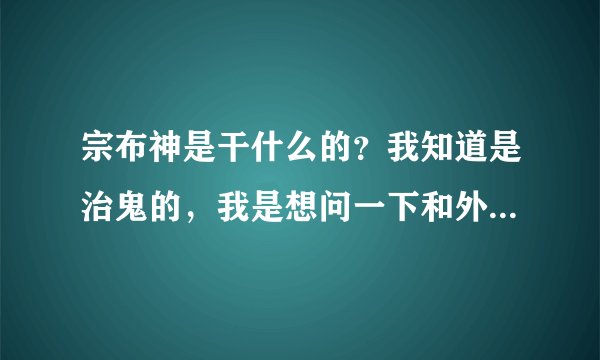 宗布神是干什么的？我知道是治鬼的，我是想问一下和外咦有什么关系