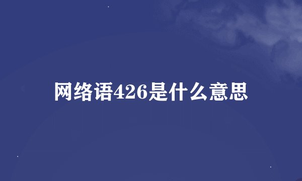 网络语426是什么意思