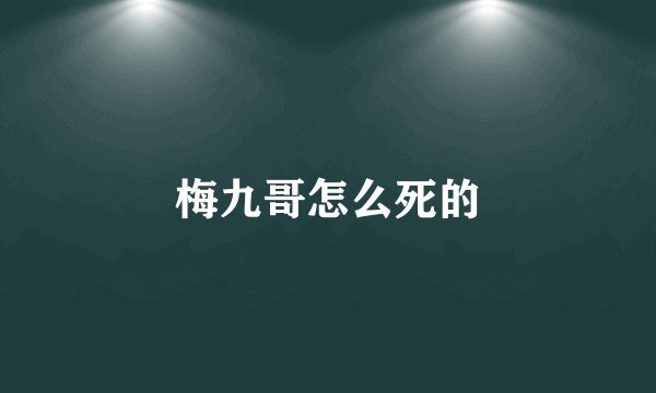 梅九哥怎么死的