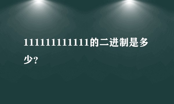 111111111111的二进制是多少？