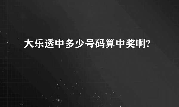 大乐透中多少号码算中奖啊?
