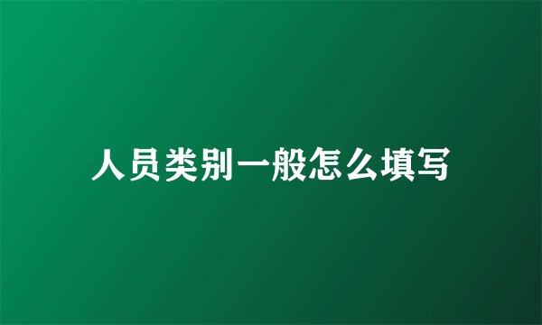 人员类别一般怎么填写