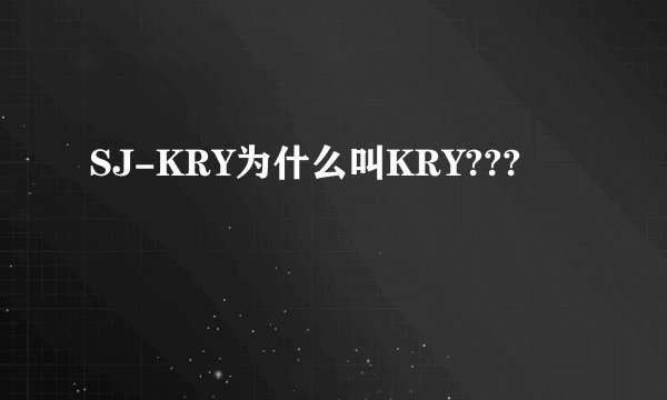 SJ-KRY为什么叫KRY???