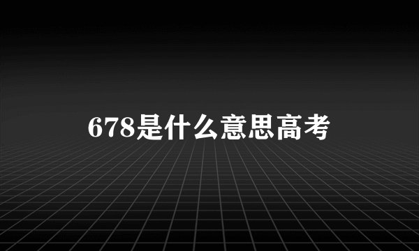 678是什么意思高考