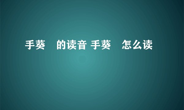 手葵嶌的读音 手葵嶌怎么读