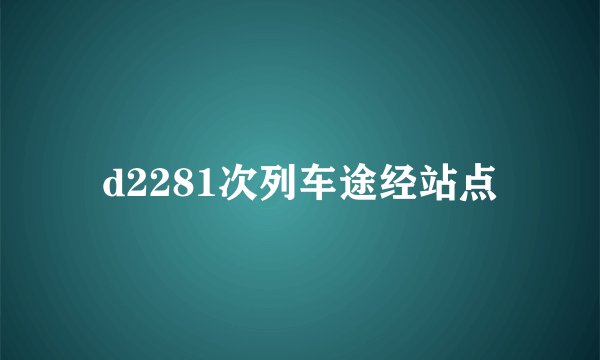 d2281次列车途经站点