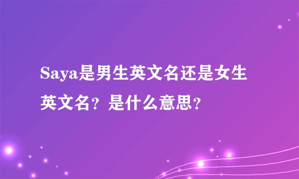 Saya是男生英文名还是女生英文名？是什么意思？