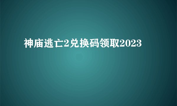 神庙逃亡2兑换码领取2023