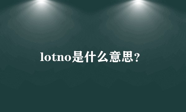 lotno是什么意思？