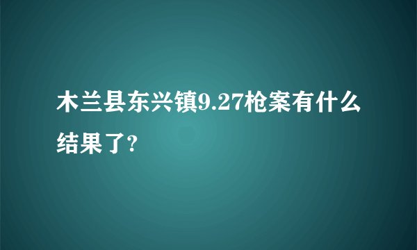 木兰县东兴镇9.27枪案有什么结果了?