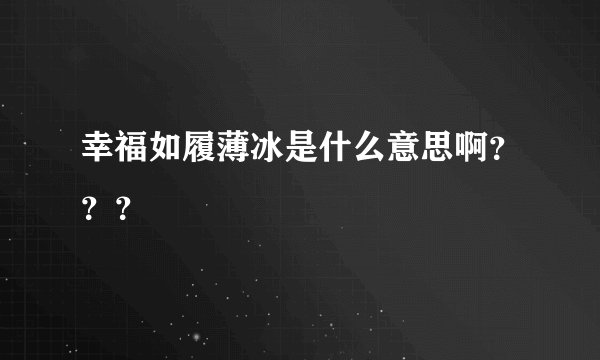 幸福如履薄冰是什么意思啊？？？