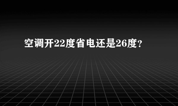 空调开22度省电还是26度？