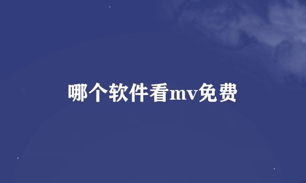 哪个软件看mv免费