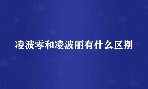 凌波零和凌波丽有什么区别