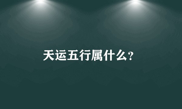 天运五行属什么？