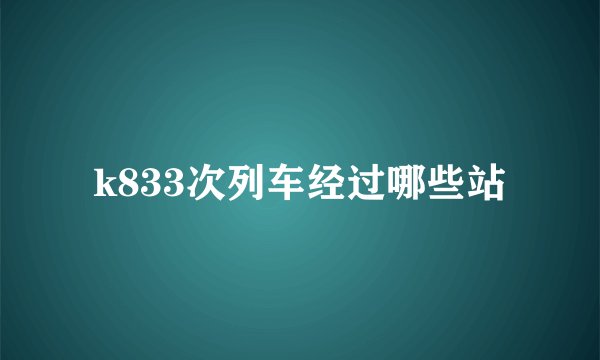 k833次列车经过哪些站