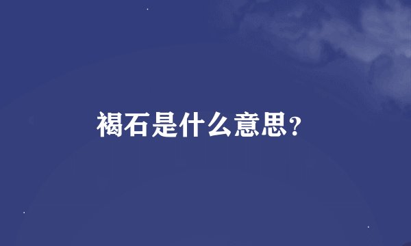 褐石是什么意思？