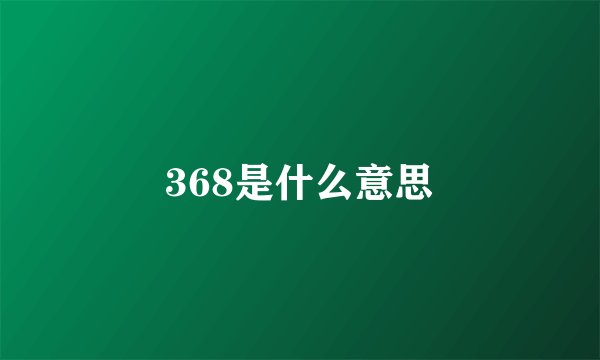 368是什么意思