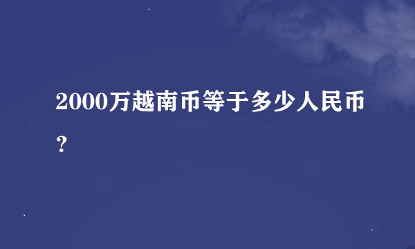 2000万越南币等于多少人民币？