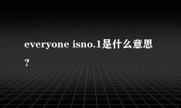 everyone isno.1是什么意思？