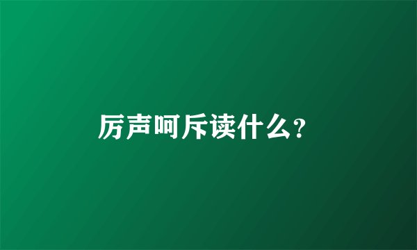 厉声呵斥读什么？