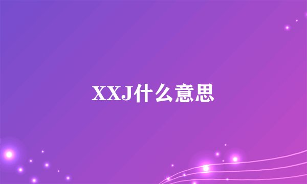 XXJ什么意思