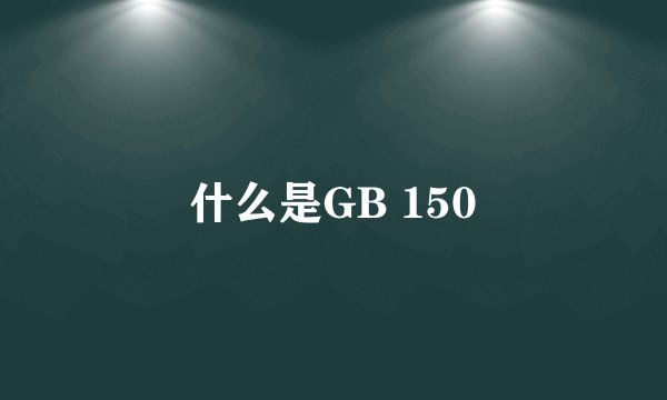 什么是GB 150