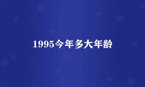 1995今年多大年龄