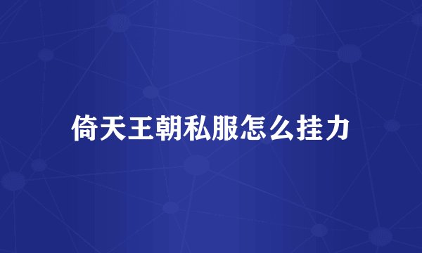 倚天王朝私服怎么挂力