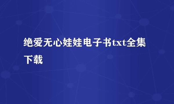 绝爱无心娃娃电子书txt全集下载