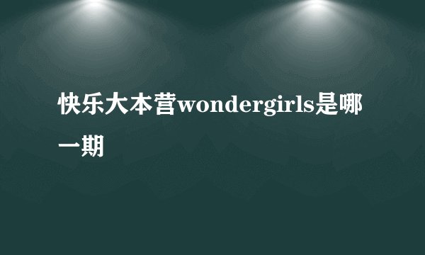 快乐大本营wondergirls是哪一期