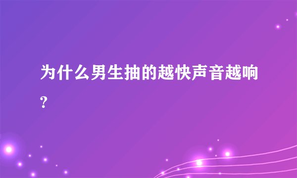 为什么男生抽的越快声音越响?