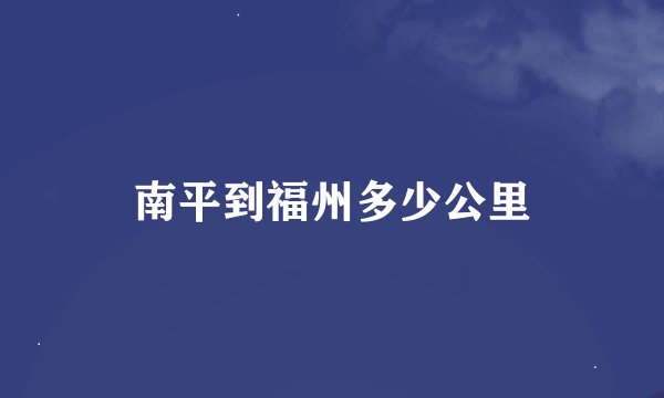 南平到福州多少公里