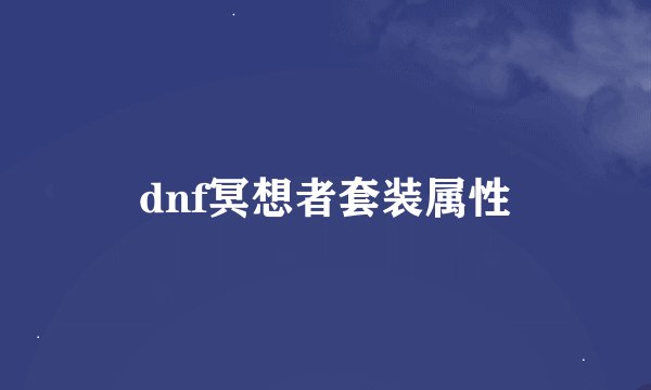 dnf冥想者套装属性