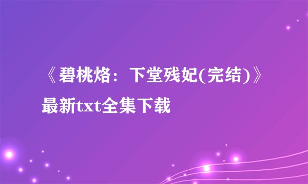 《碧桃烙：下堂残妃(完结)》最新txt全集下载