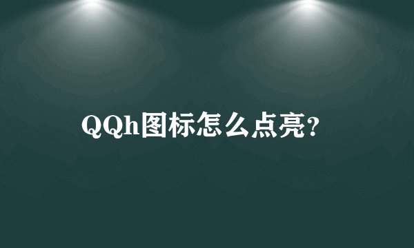 QQh图标怎么点亮？