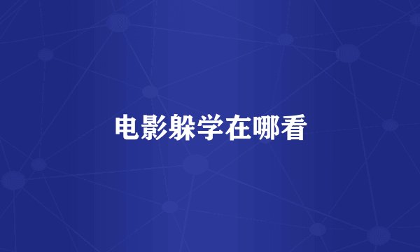 电影躲学在哪看
