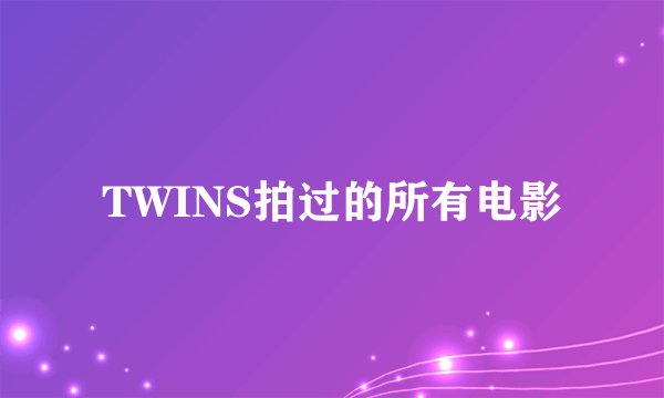 TWINS拍过的所有电影