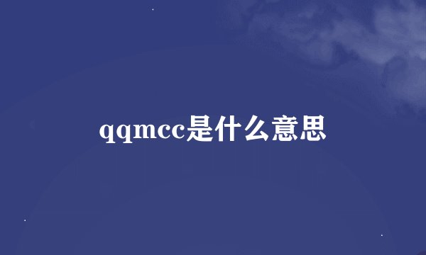 qqmcc是什么意思