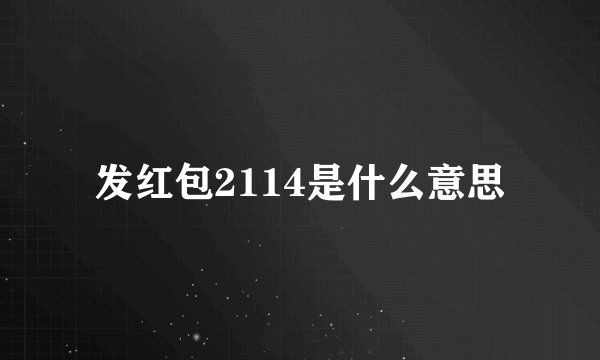 发红包2114是什么意思