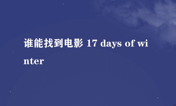 谁能找到电影 17 days of winter