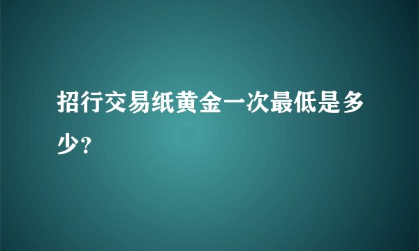 招行交易纸黄金一次最低是多少？