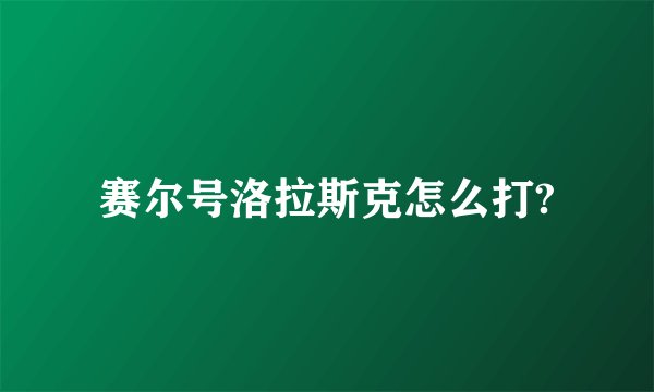 赛尔号洛拉斯克怎么打?