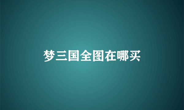 梦三国全图在哪买