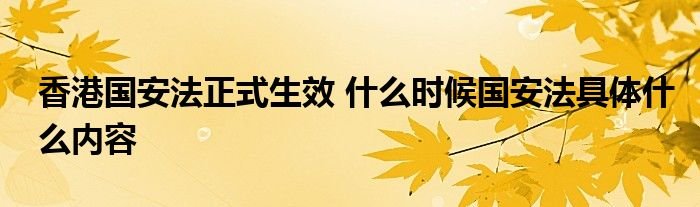 香港国安法正式生效什么时候国安法具体什么内容