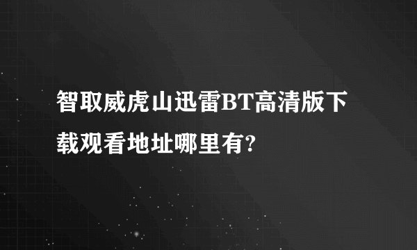 智取威虎山迅雷BT高清版下载观看地址哪里有?