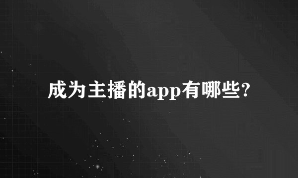 成为主播的app有哪些?