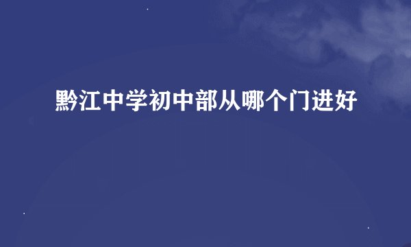 黔江中学初中部从哪个门进好