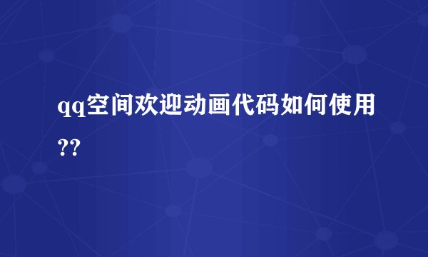 qq空间欢迎动画代码如何使用??