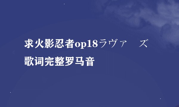 求火影忍者op18ラヴァーズ歌词完整罗马音